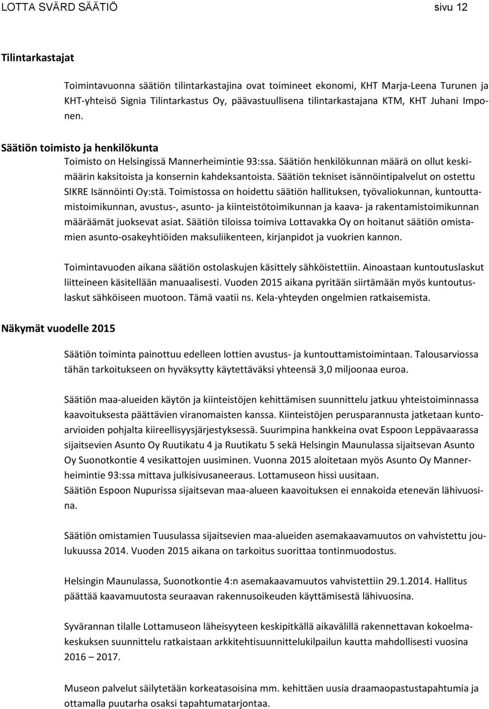 Säätiön henkilökunnan määrä on ollut keskimäärin kaksitoista ja konsernin kahdeksantoista. Säätiön tekniset isännöintipalvelut on ostettu SIKRE Isännöinti Oy:stä.