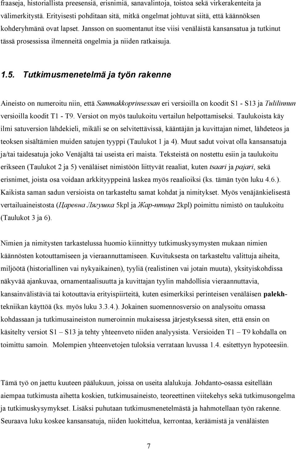 Jansson on suomentanut itse viisi venäläistä kansansatua ja tutkinut tässä prosessissa ilmenneitä ongelmia ja niiden ratkaisuja. 1.5.