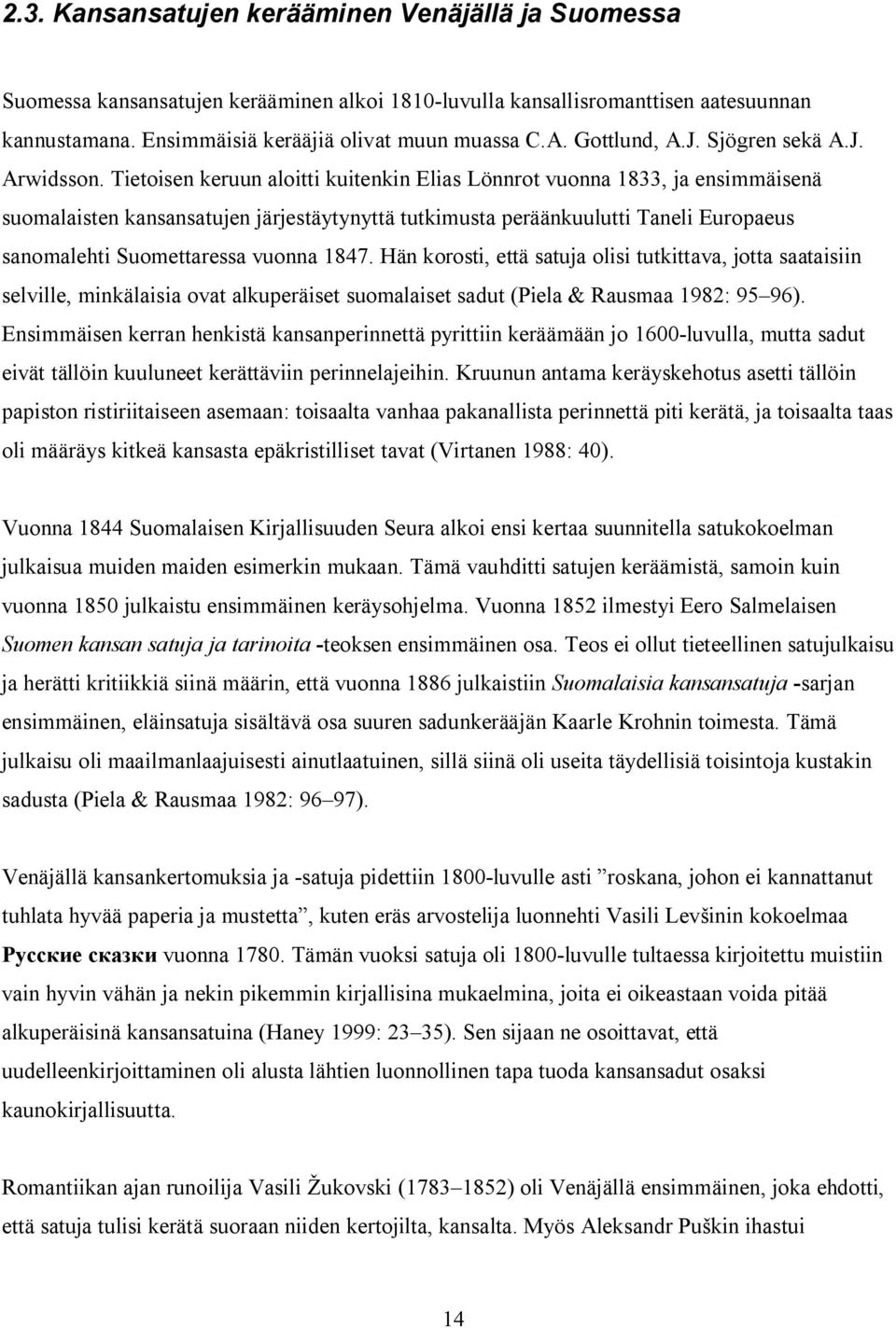 Tietoisen keruun aloitti kuitenkin Elias Lönnrot vuonna 1833, ja ensimmäisenä suomalaisten kansansatujen järjestäytynyttä tutkimusta peräänkuulutti Taneli Europaeus sanomalehti Suomettaressa vuonna