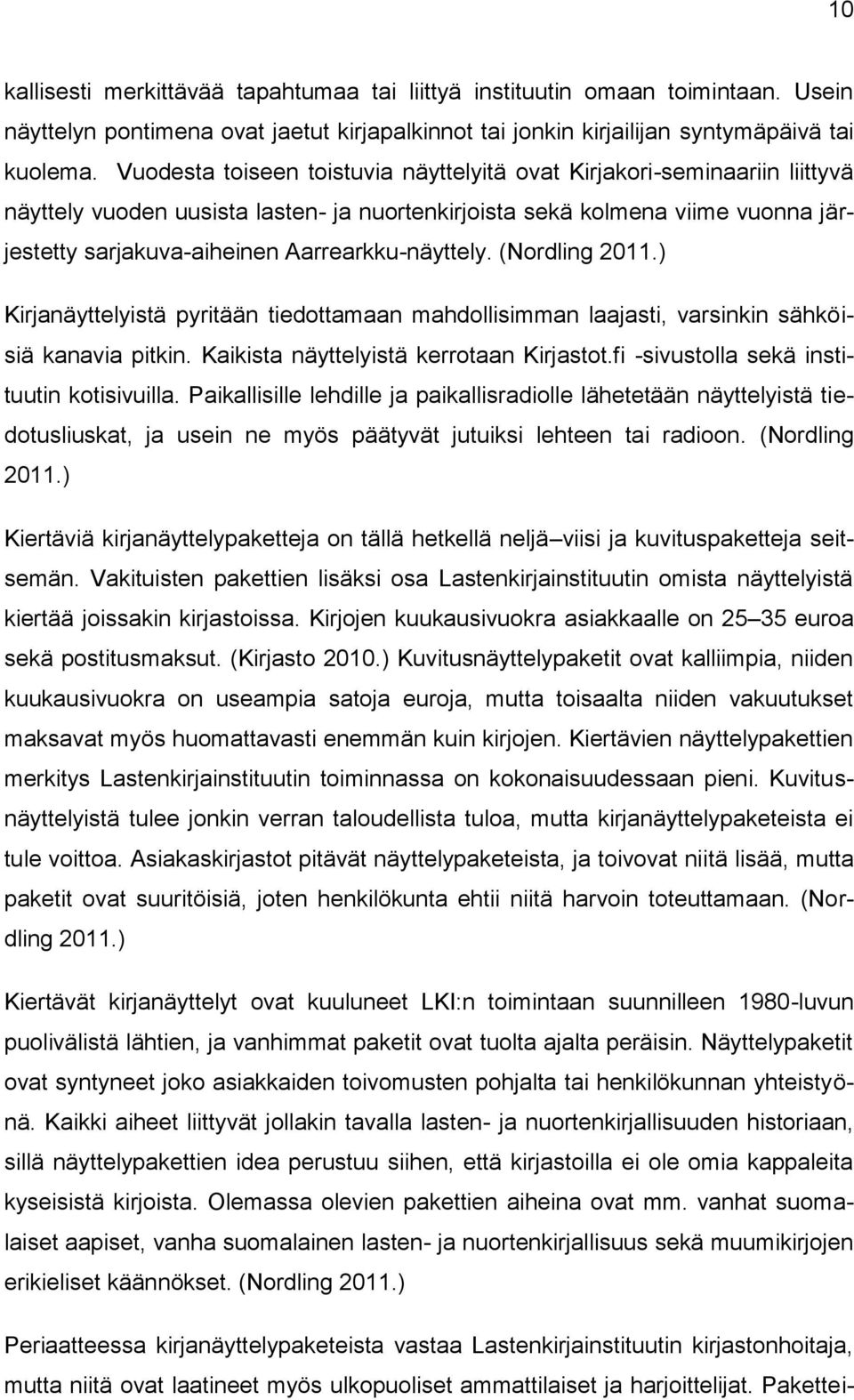 Aarrearkku-näyttely. (Nordling 2011.) Kirjanäyttelyistä pyritään tiedottamaan mahdollisimman laajasti, varsinkin sähköisiä kanavia pitkin. Kaikista näyttelyistä kerrotaan Kirjastot.