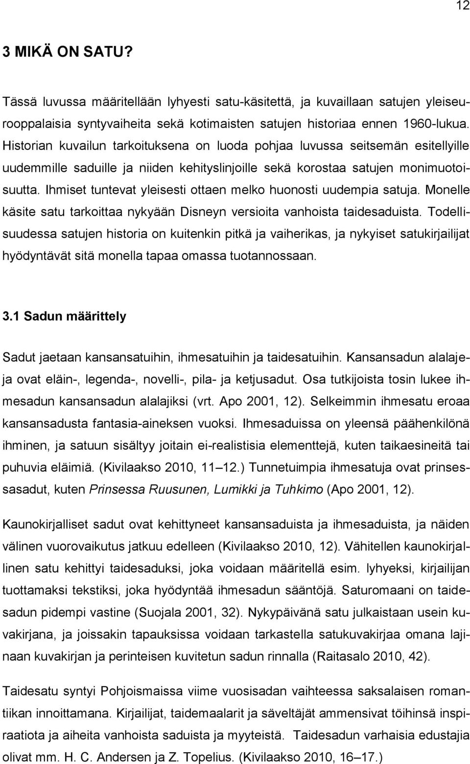 Ihmiset tuntevat yleisesti ottaen melko huonosti uudempia satuja. Monelle käsite satu tarkoittaa nykyään Disneyn versioita vanhoista taidesaduista.