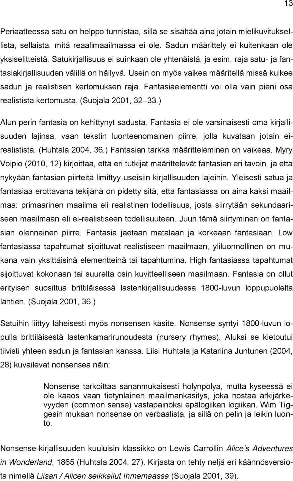 Fantasiaelementti voi olla vain pieni osa realistista kertomusta. (Suojala 2001, 32 33.) Alun perin fantasia on kehittynyt sadusta.