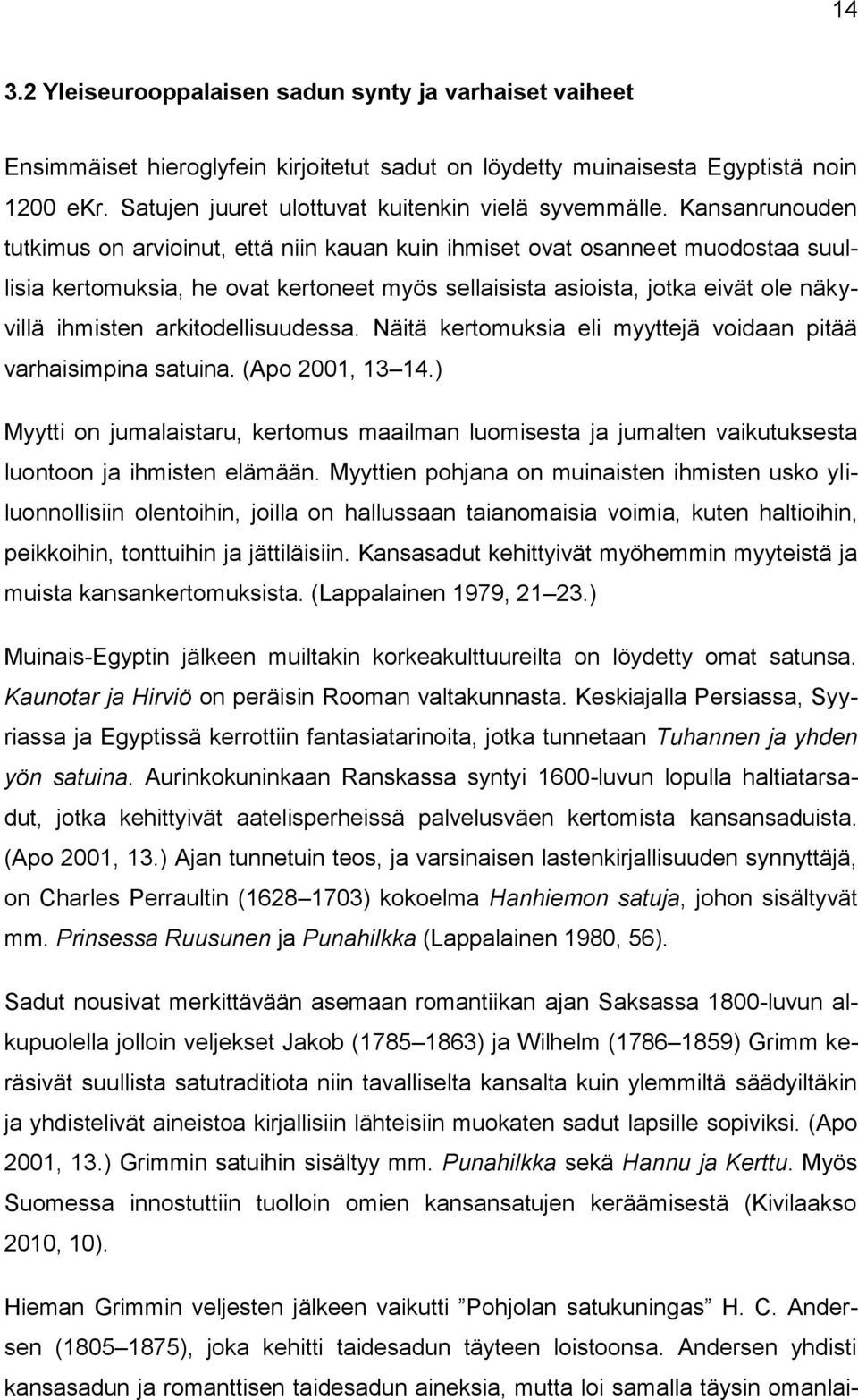 Kansanrunouden tutkimus on arvioinut, että niin kauan kuin ihmiset ovat osanneet muodostaa suullisia kertomuksia, he ovat kertoneet myös sellaisista asioista, jotka eivät ole näkyvillä ihmisten