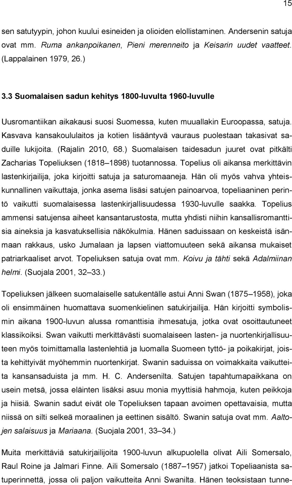 Kasvava kansakoululaitos ja kotien lisääntyvä vauraus puolestaan takasivat saduille lukijoita. (Rajalin 2010, 68.