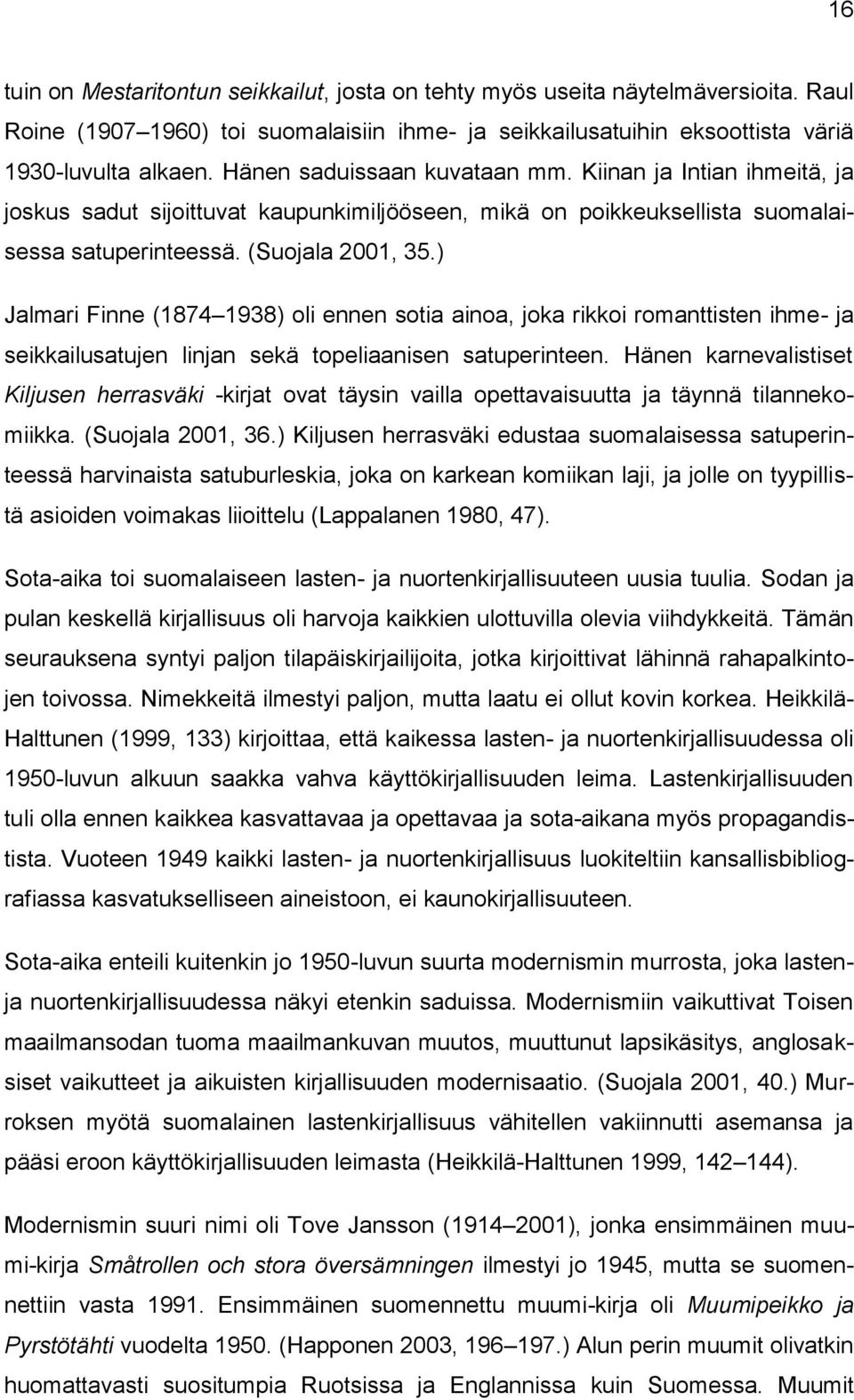 ) Jalmari Finne (1874 1938) oli ennen sotia ainoa, joka rikkoi romanttisten ihme- ja seikkailusatujen linjan sekä topeliaanisen satuperinteen.