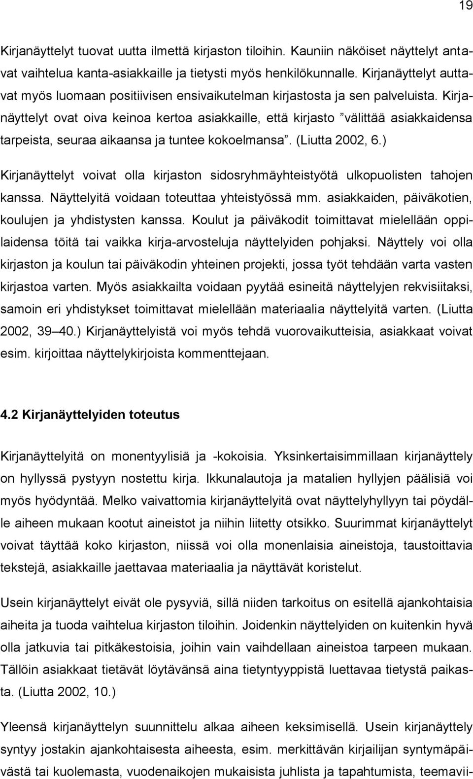 Kirjanäyttelyt ovat oiva keinoa kertoa asiakkaille, että kirjasto välittää asiakkaidensa tarpeista, seuraa aikaansa ja tuntee kokoelmansa. (Liutta 2002, 6.