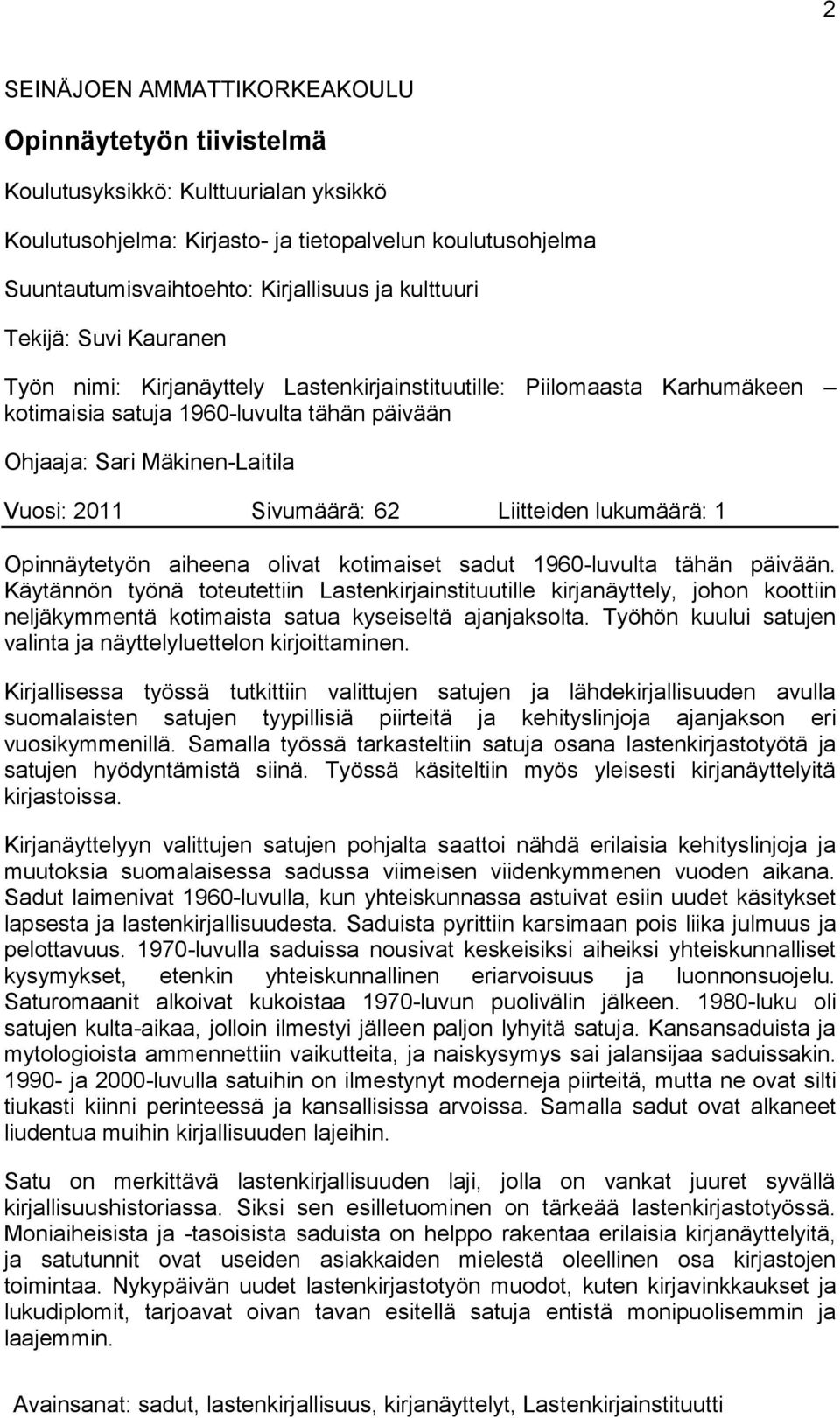 Sivumäärä: 62 Liitteiden lukumäärä: 1 Opinnäytetyön aiheena olivat kotimaiset sadut 1960-luvulta tähän päivään.