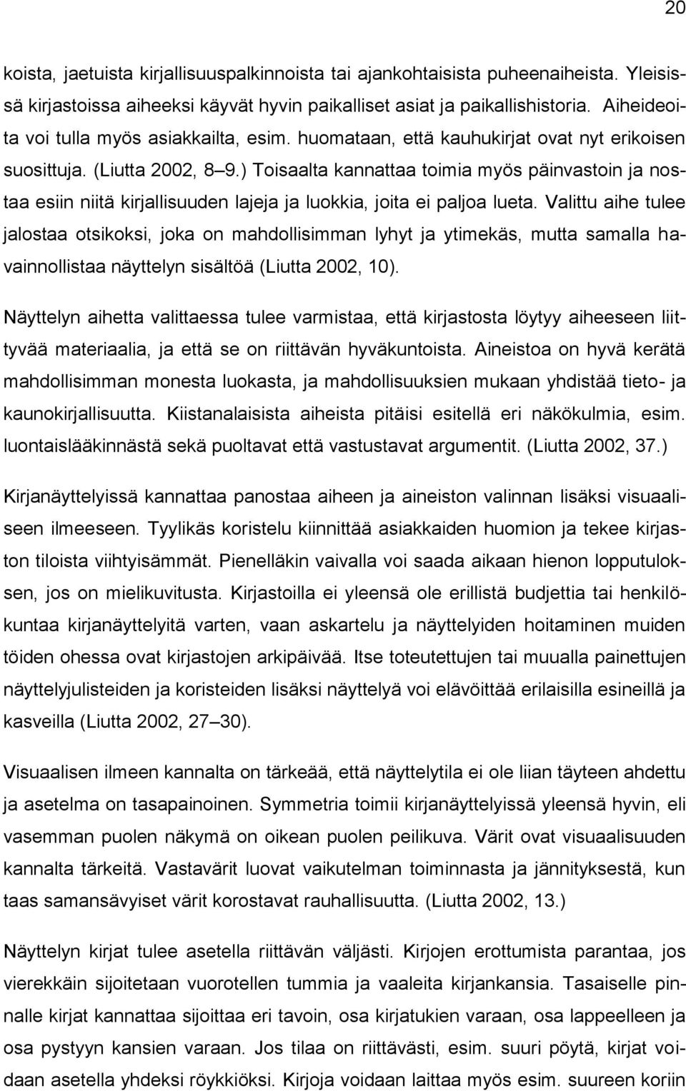 ) Toisaalta kannattaa toimia myös päinvastoin ja nostaa esiin niitä kirjallisuuden lajeja ja luokkia, joita ei paljoa lueta.