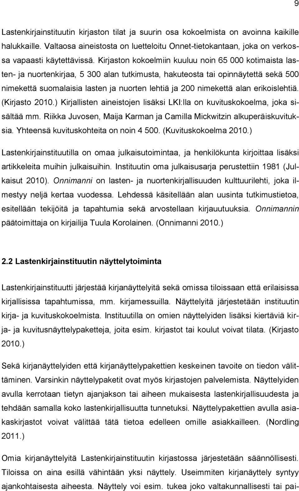 nimekettä alan erikoislehtiä. (Kirjasto 2010.) Kirjallisten aineistojen lisäksi LKI:lla on kuvituskokoelma, joka sisältää mm. Riikka Juvosen, Maija Karman ja Camilla Mickwitzin alkuperäiskuvituksia.