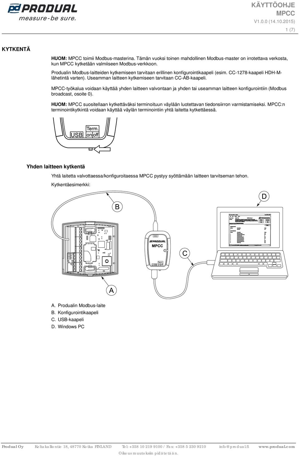 -työkalua voidaan käyttää yhden laitteen valvontaan ja yhden tai useamman laitteen konfigurointiin (Modbus broadcast, osoite 0).