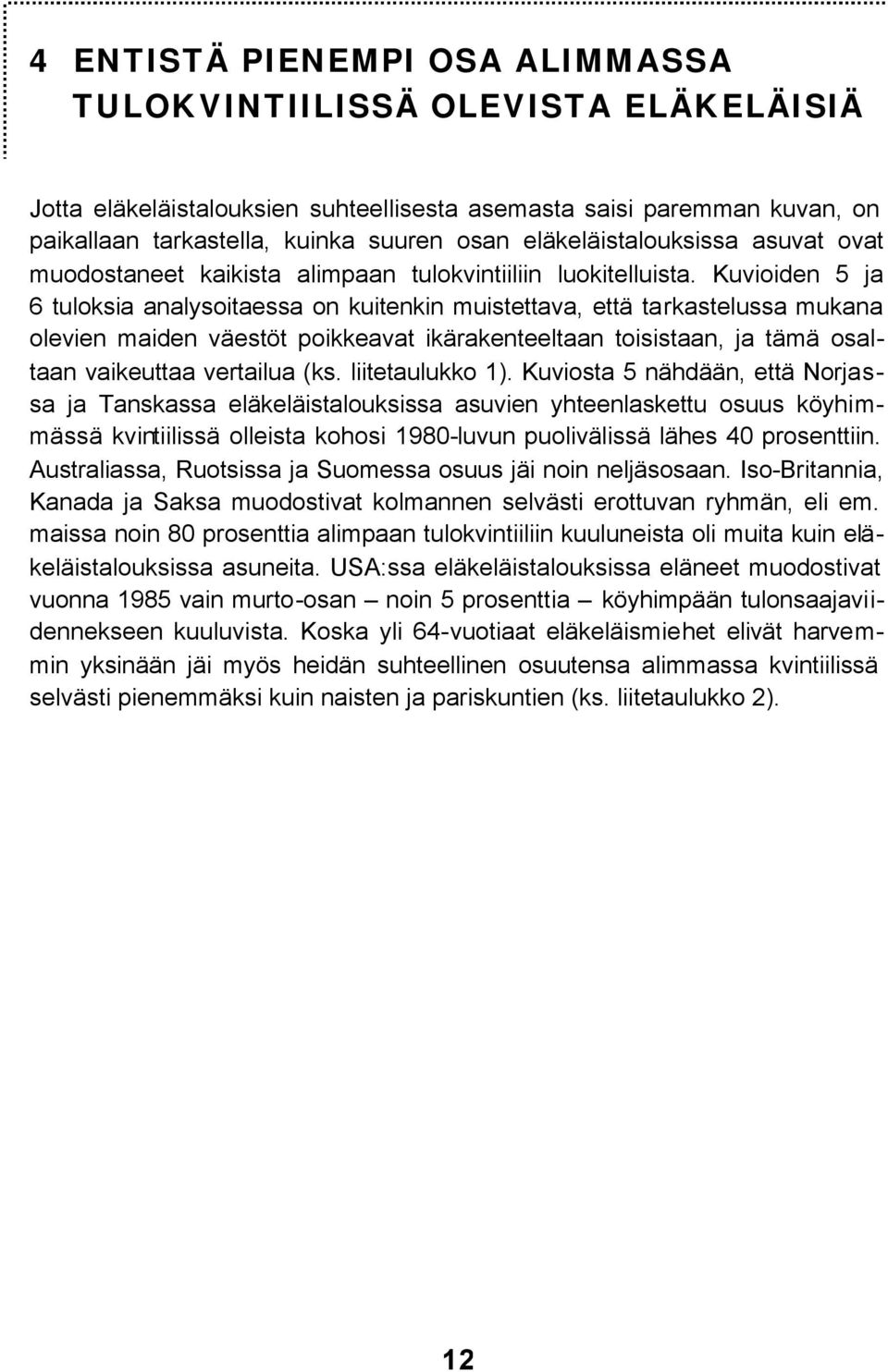 Kuvioiden 5 ja 6 tuloksia analysoitaessa on kuitenkin muistettava, että tarkastelussa mukana olevien maiden väestöt poikkeavat ikärakenteeltaan toisistaan, ja tämä osaltaan vaikeuttaa vertailua (ks.