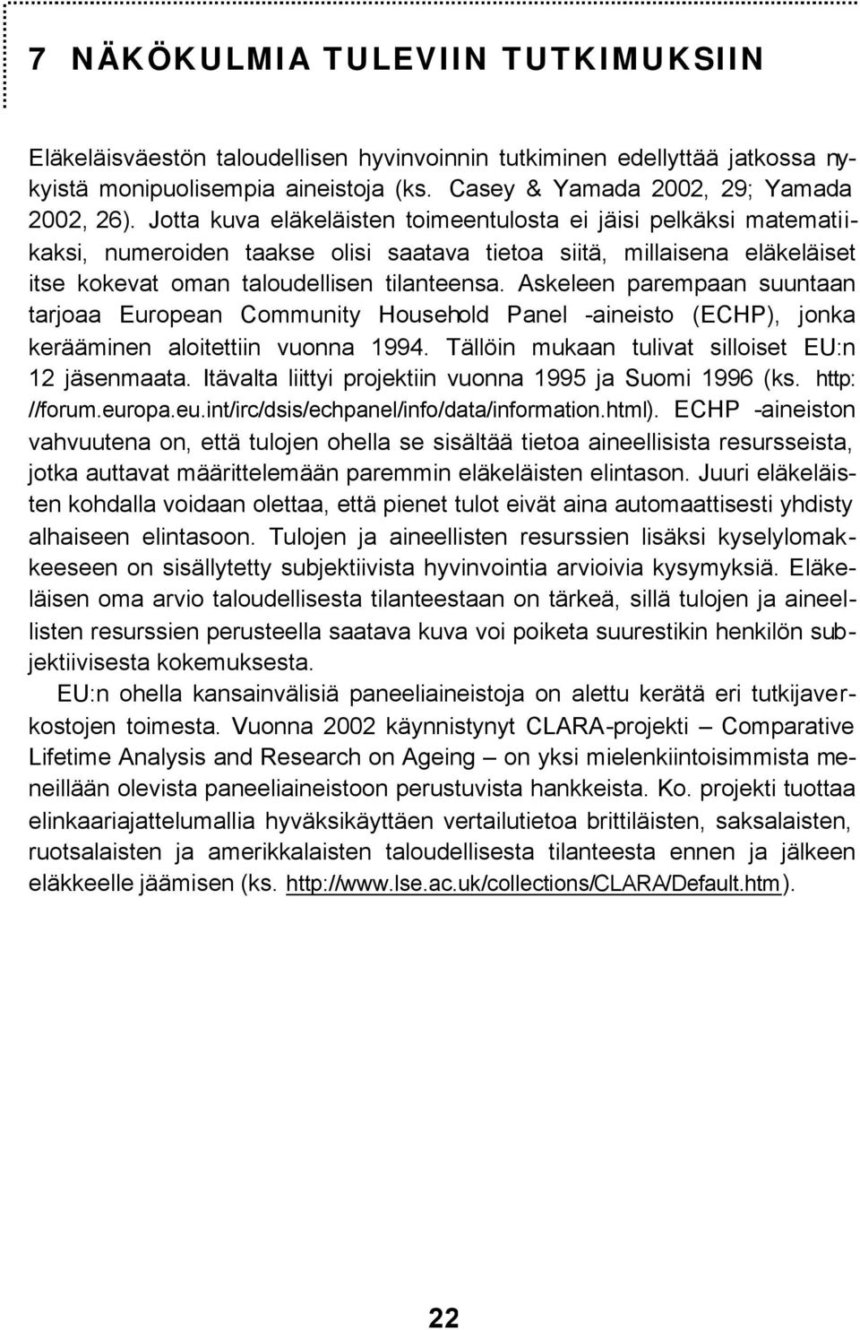 Askeleen parempaan suuntaan tarjoaa European Community Household Panel -aineisto (ECHP), jonka kerääminen aloitettiin vuonna 1994. Tällöin mukaan tulivat silloiset EU:n 12 jäsenmaata.