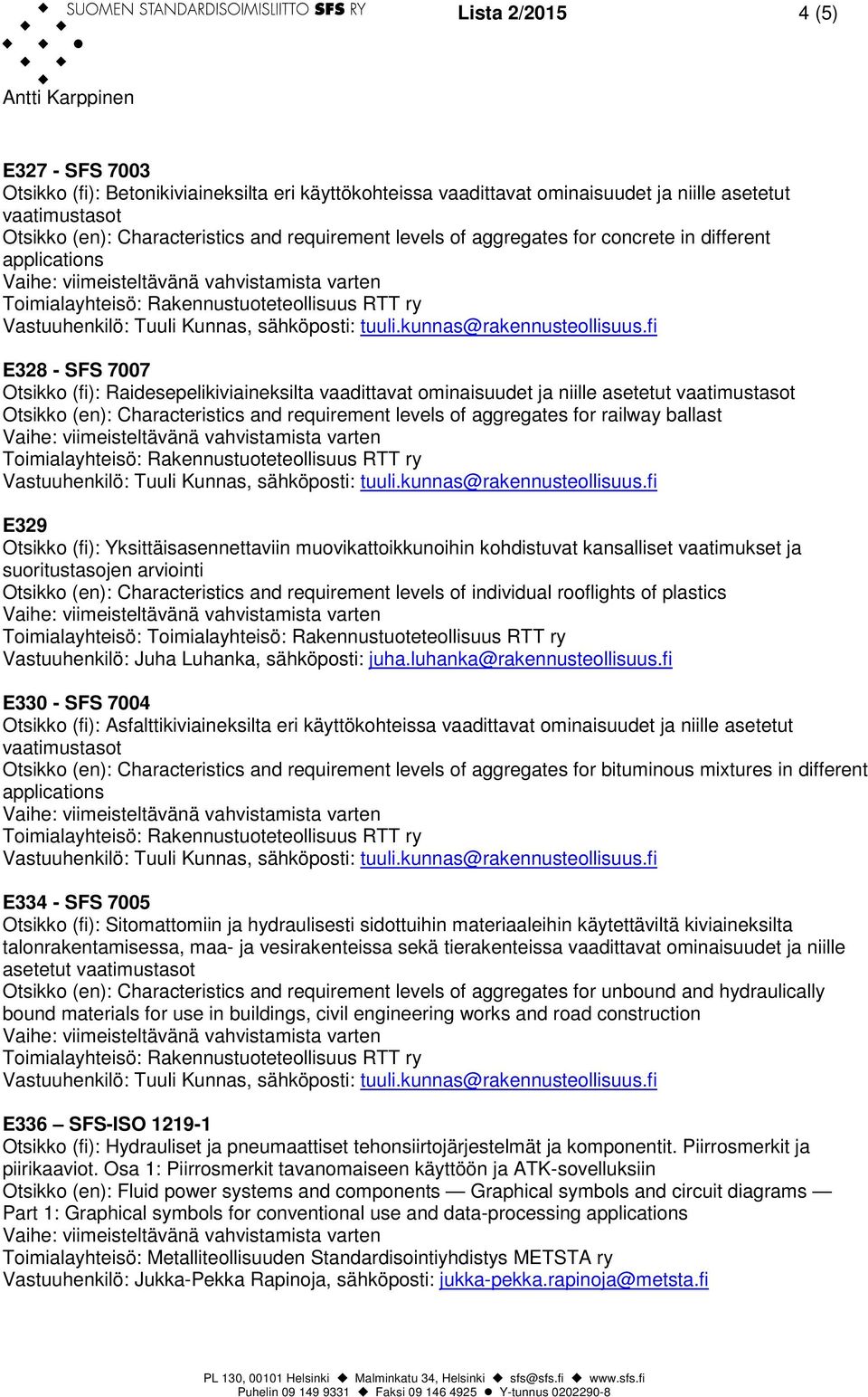 aggregates for railway ballast E329 Otsikko (fi): Yksittäisasennettaviin muovikattoikkunoihin kohdistuvat kansalliset vaatimukset ja suoritustasojen arviointi Otsikko (en): Characteristics and