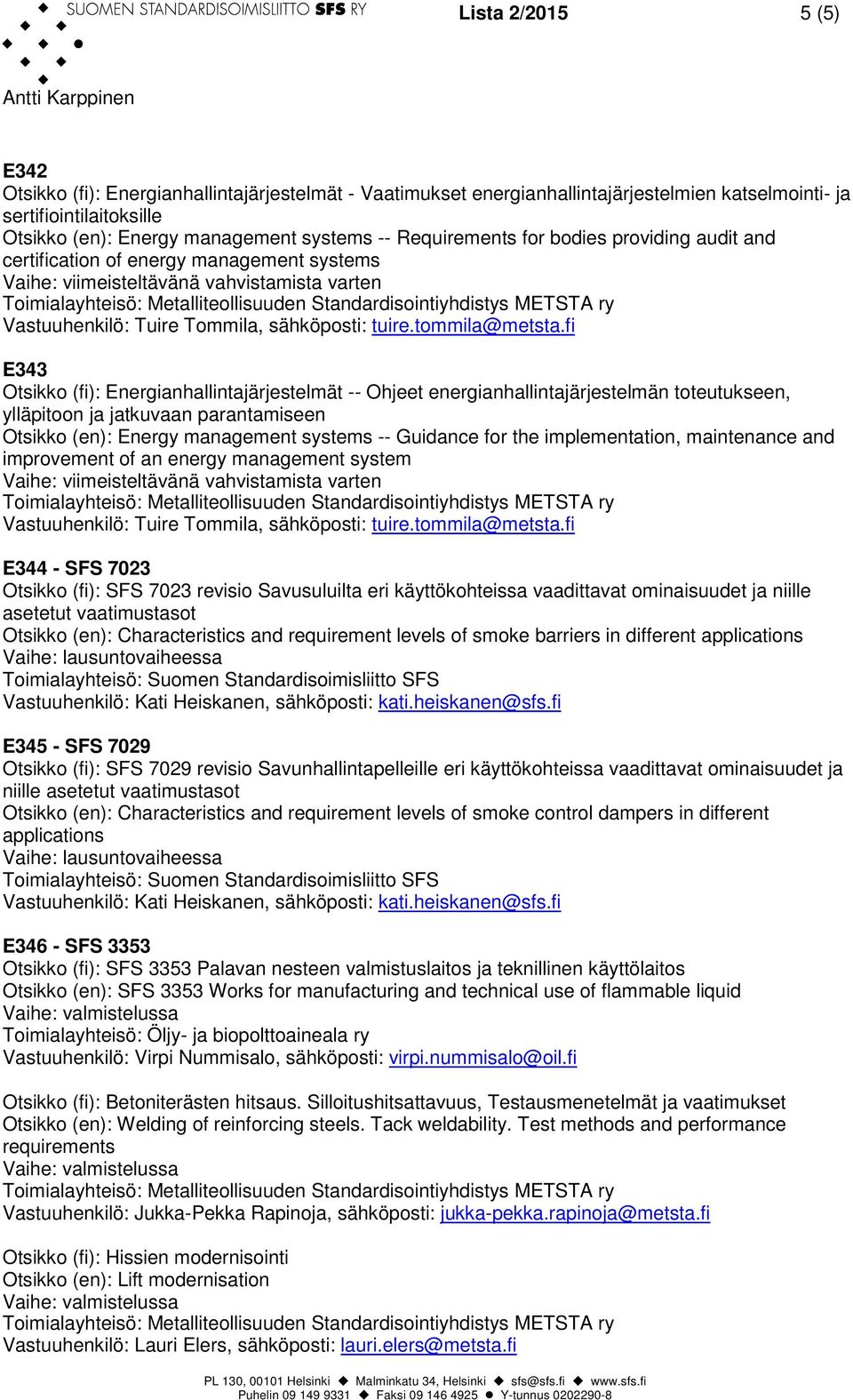 fi E343 Otsikko (fi): Energianhallintajärjestelmät -- Ohjeet energianhallintajärjestelmän toteutukseen, ylläpitoon ja jatkuvaan parantamiseen Otsikko (en): Energy management systems -- Guidance for