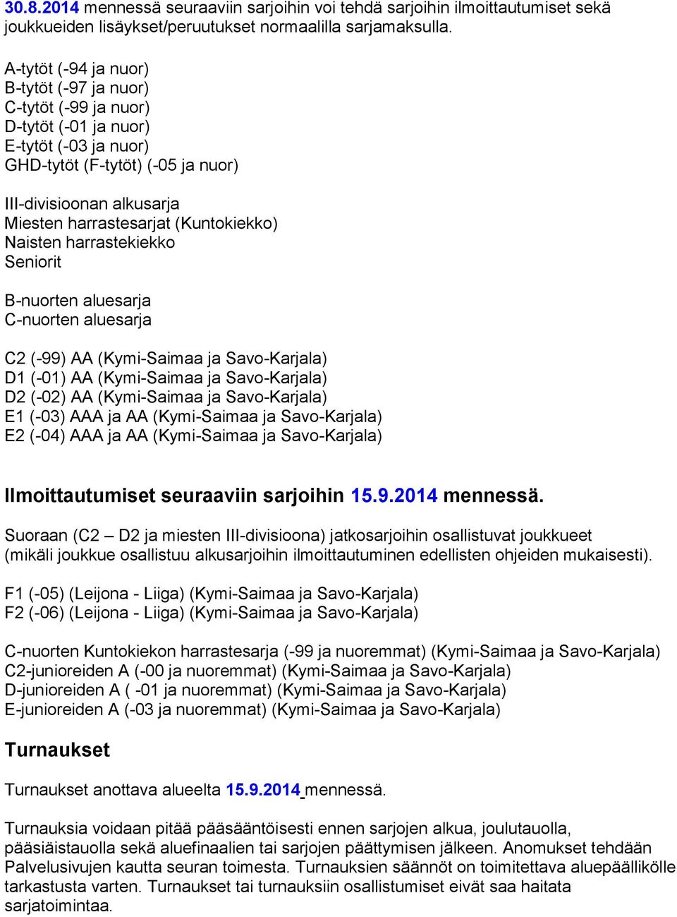 (Kuntokiekko) Naisten harrastekiekko Seniorit B-nuorten aluesarja C-nuorten aluesarja C2 (-99) AA (Kymi-Saimaa ja Savo-Karjala) D1 (-01) AA (Kymi-Saimaa ja Savo-Karjala) D2 (-02) AA (Kymi-Saimaa ja