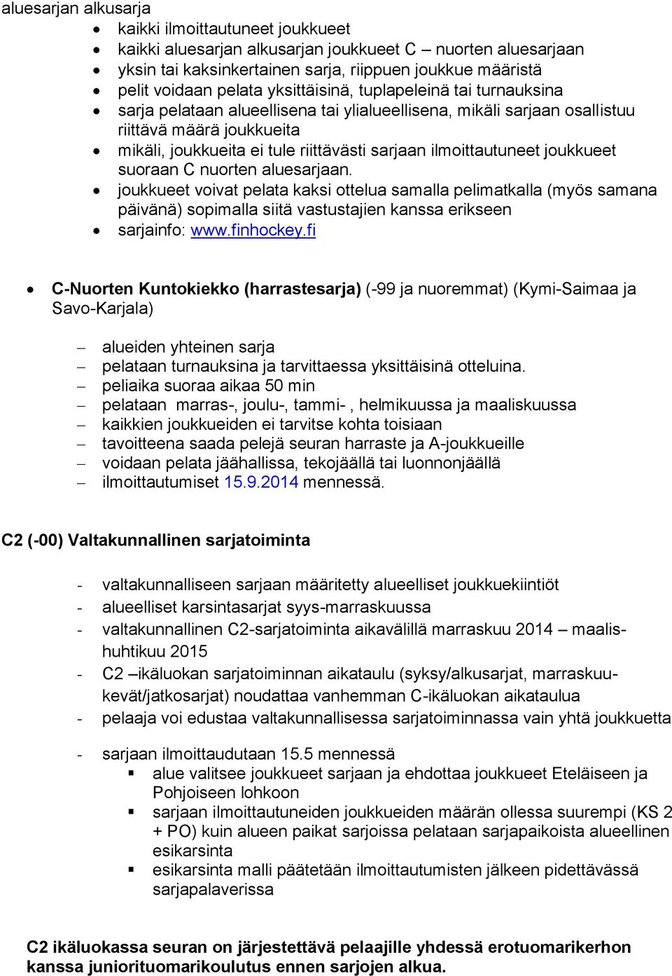 ilmoittautuneet joukkueet suoraan C nuorten aluesarjaan. joukkueet voivat pelata kaksi ottelua samalla pelimatkalla (myös samana päivänä) sopimalla siitä vastustajien kanssa erikseen sarjainfo: www.