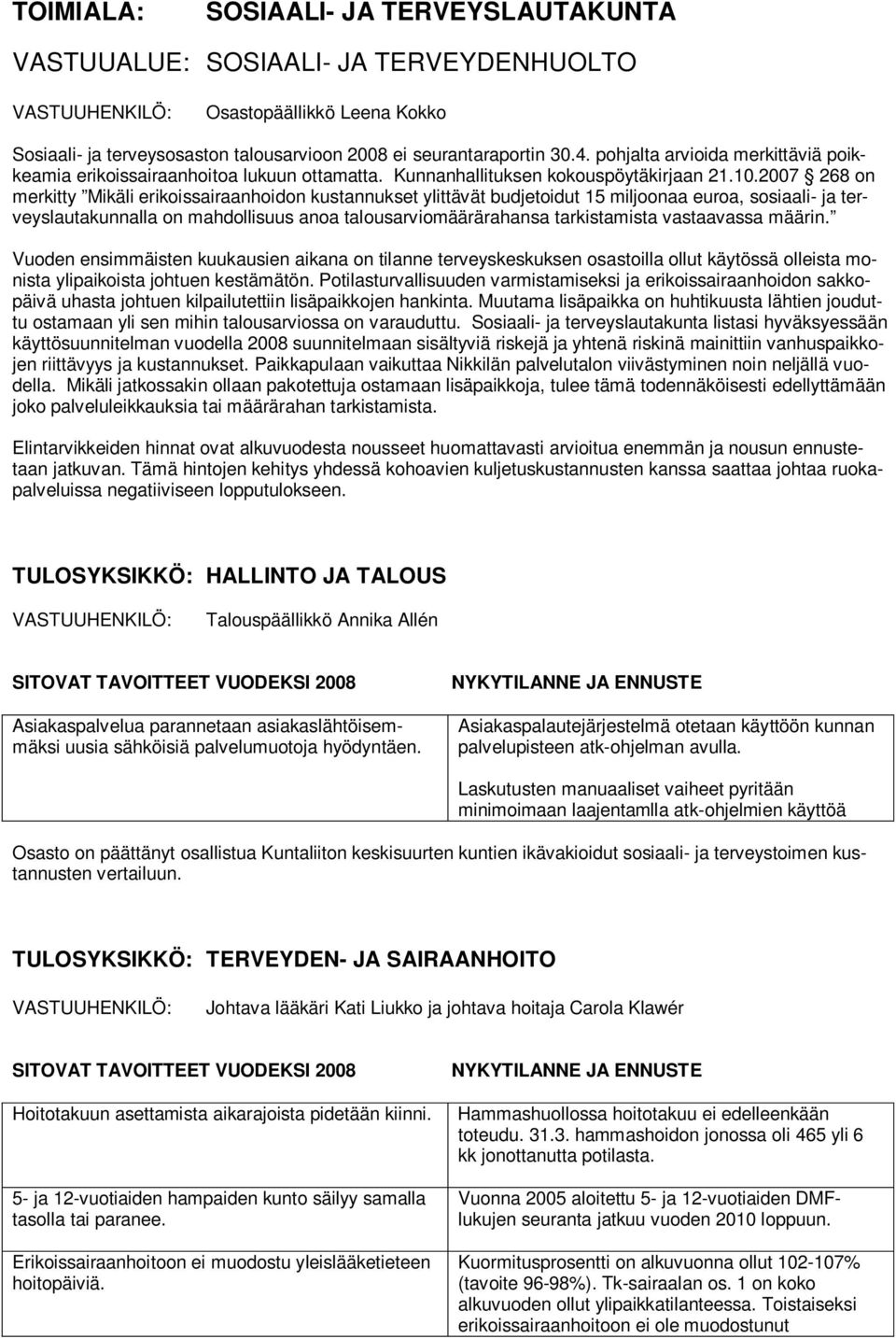 2007 268 on merkitty Mikäli erikoissairaanhoidon kustannukset ylittävät budjetoidut 15 miljoonaa euroa, sosiaali- ja terveyslautakunnalla on mahdollisuus anoa talousarviomäärärahansa tarkistamista