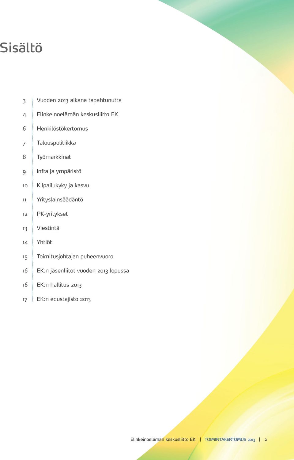 PK-yritykset 13 Viestintä 14 Yhtiöt 15 Toimitusjohtajan puheenvuoro 16 EK:n jäsenliitot vuoden 2013