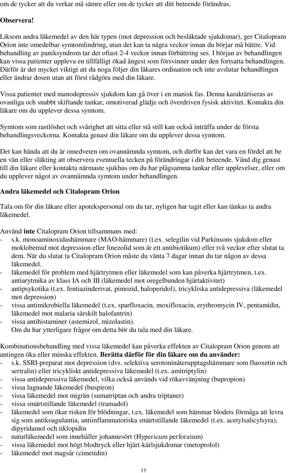 Vid behandling av paniksyndrom tar det oftast 2-4 veckor innan förbättring ses.