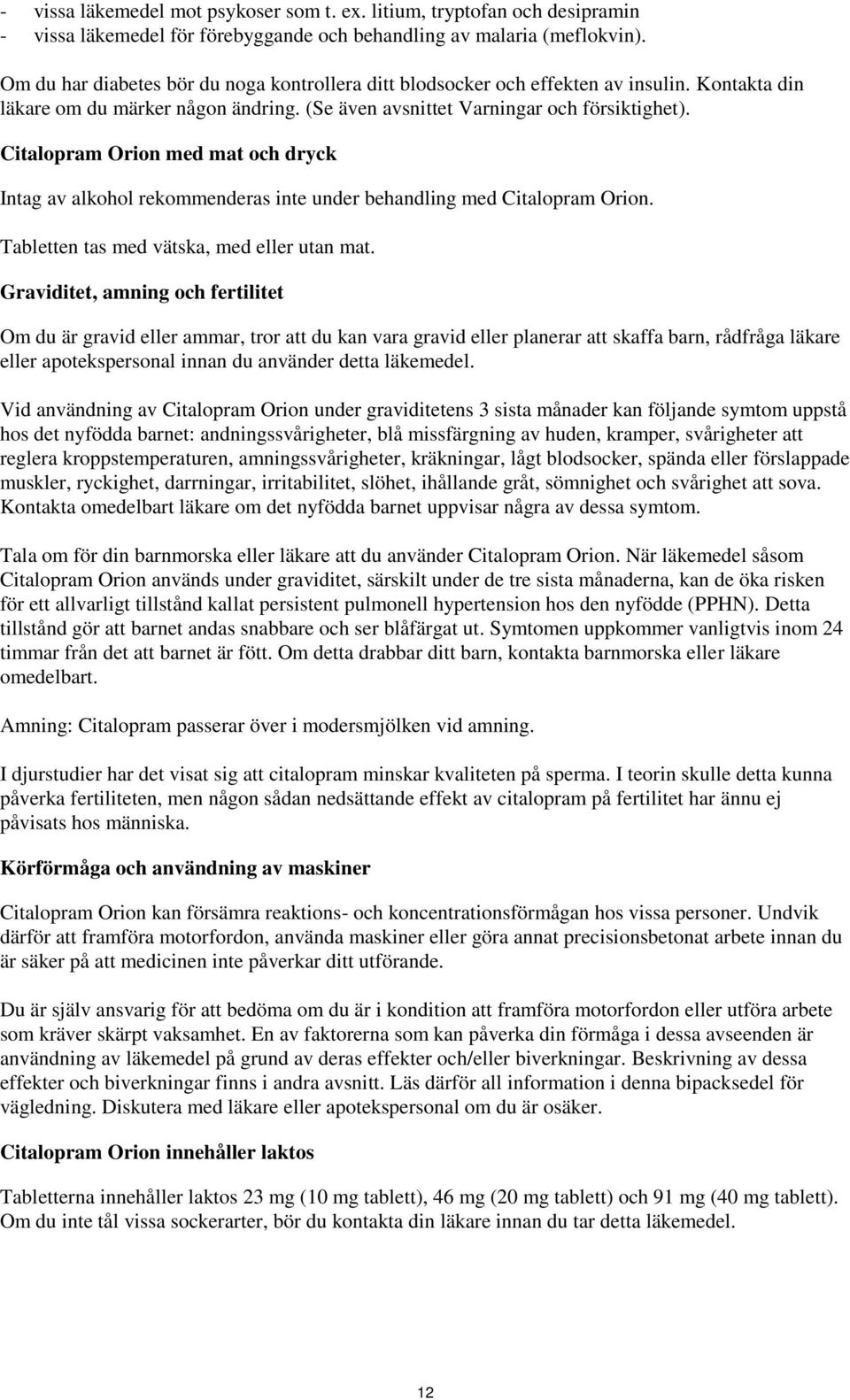 Citalopram Orion med mat och dryck Intag av alkohol rekommenderas inte under behandling med Citalopram Orion. Tabletten tas med vätska, med eller utan mat.