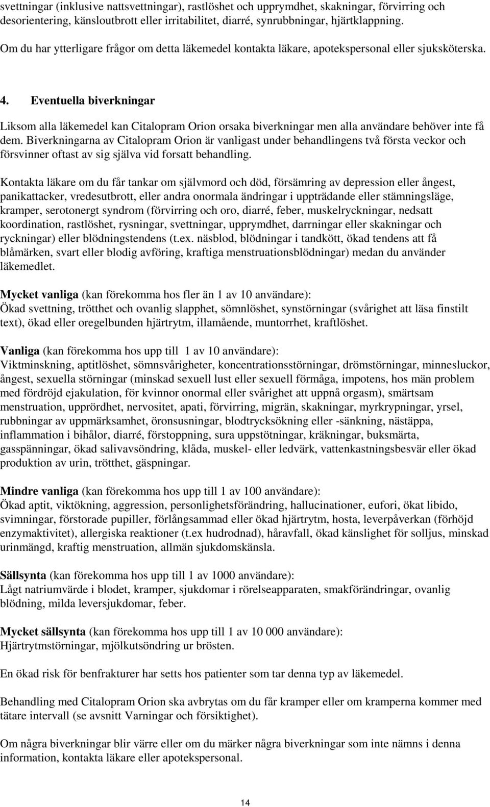 Eventuella biverkningar Liksom alla läkemedel kan Citalopram Orion orsaka biverkningar men alla användare behöver inte få dem.