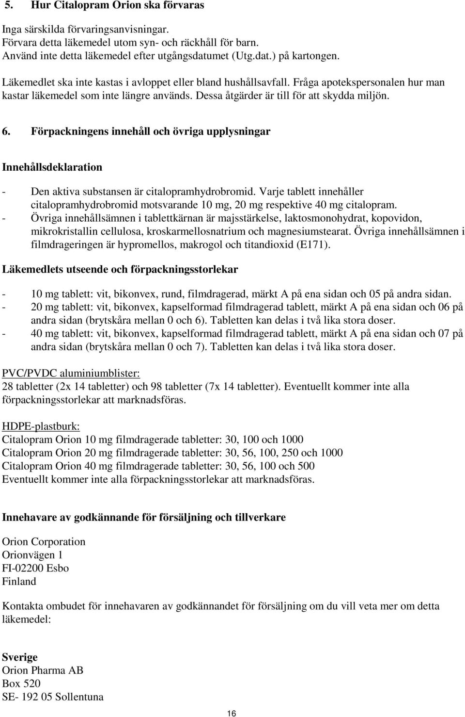 Förpackningens innehåll och övriga upplysningar Innehållsdeklaration - Den aktiva substansen är citalopramhydrobromid.