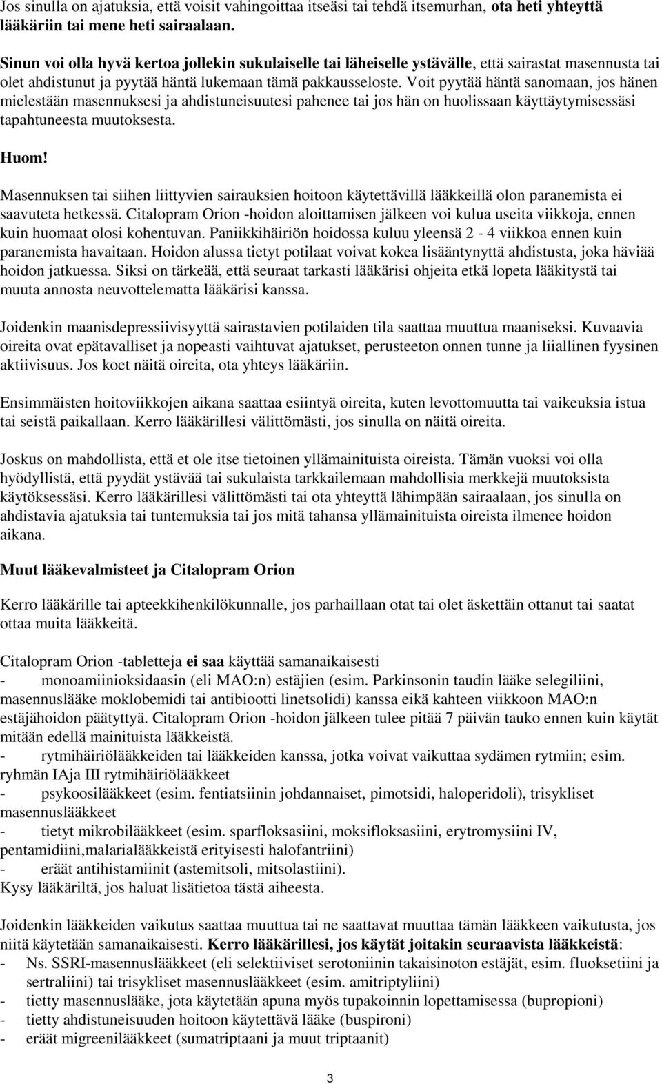 Voit pyytää häntä sanomaan, jos hänen mielestään masennuksesi ja ahdistuneisuutesi pahenee tai jos hän on huolissaan käyttäytymisessäsi tapahtuneesta muutoksesta. Huom!