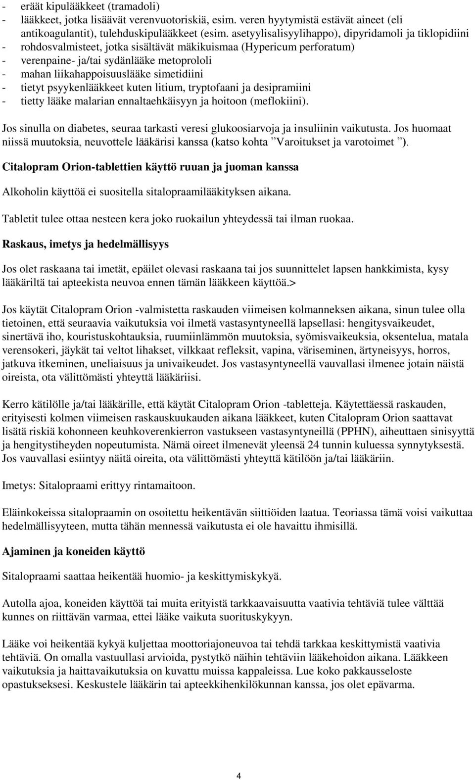 simetidiini - tietyt psyykenlääkkeet kuten litium, tryptofaani ja desipramiini - tietty lääke malarian ennaltaehkäisyyn ja hoitoon (meflokiini).
