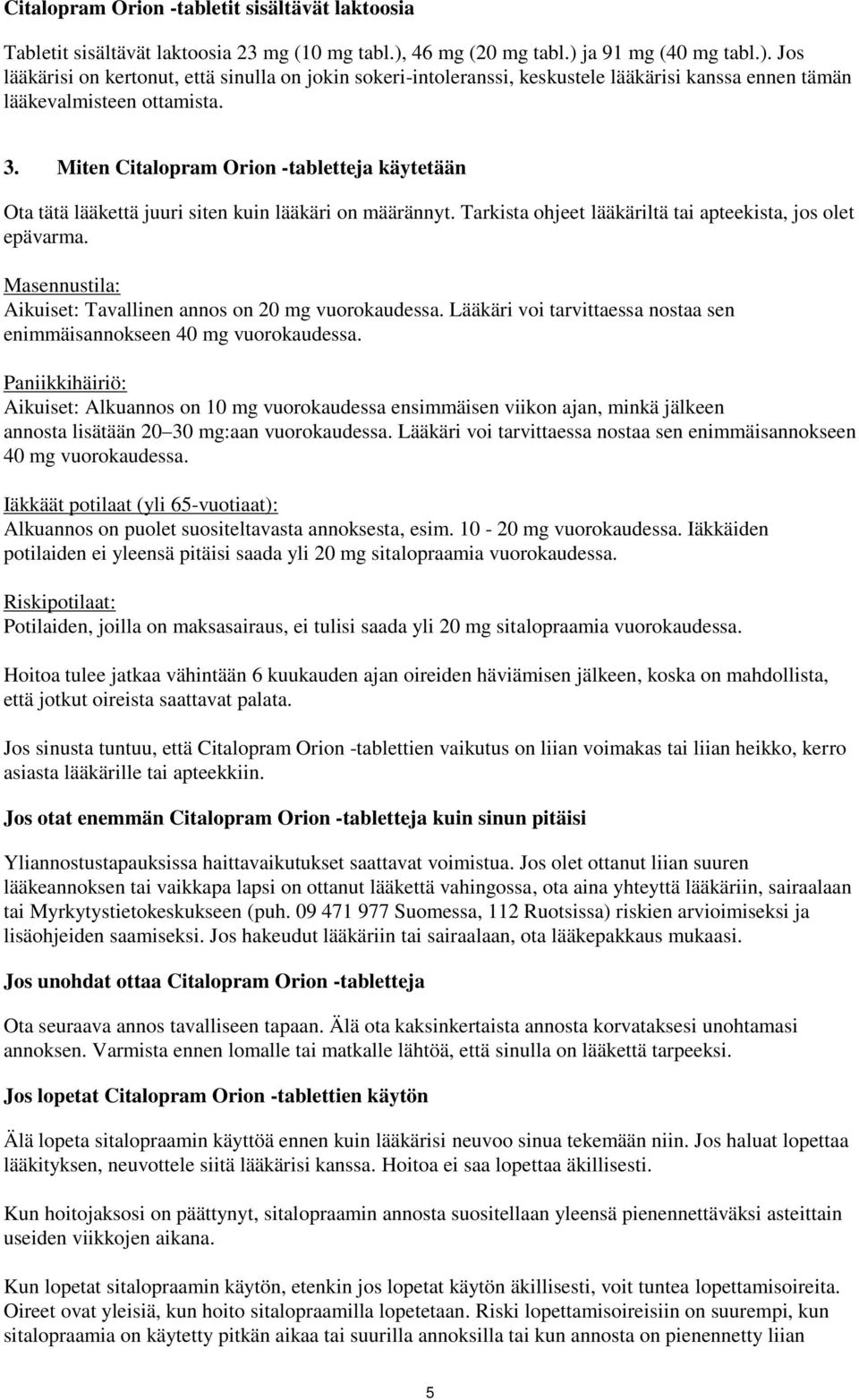 Miten Citalopram Orion -tabletteja käytetään Ota tätä lääkettä juuri siten kuin lääkäri on määrännyt. Tarkista ohjeet lääkäriltä tai apteekista, jos olet epävarma.