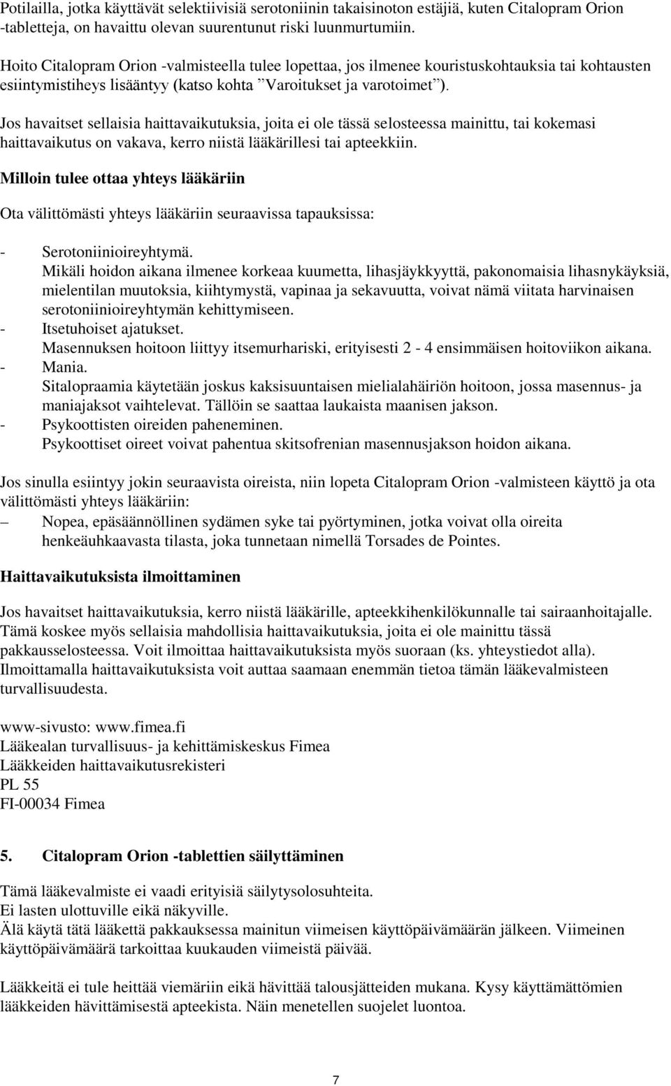 Jos havaitset sellaisia haittavaikutuksia, joita ei ole tässä selosteessa mainittu, tai kokemasi haittavaikutus on vakava, kerro niistä lääkärillesi tai apteekkiin.