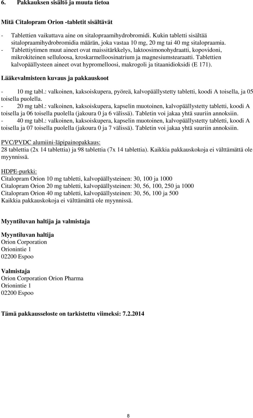 - Tablettiytimen muut aineet ovat maissitärkkelys, laktoosimonohydraatti, kopovidoni, mikrokiteinen selluloosa, kroskarmelloosinatrium ja magnesiumstearaatti.