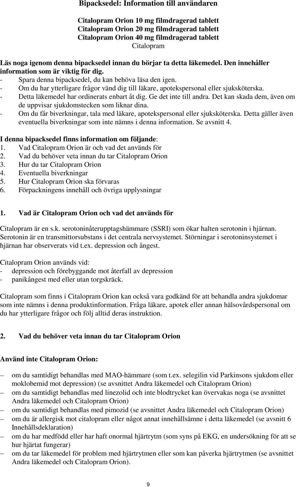 - Om du har ytterligare frågor vänd dig till läkare, apotekspersonal eller sjuksköterska. - Detta läkemedel har ordinerats enbart åt dig. Ge det inte till andra.