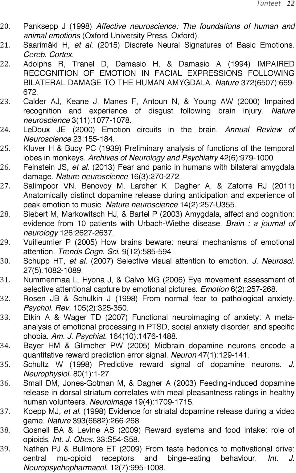 Adolphs R, Tranel D, Damasio H, & Damasio A (1994) IMPAIRED RECOGNITION OF EMOTION IN FACIAL EXPRESSIONS FOLLOWING BILATERAL DAMAGE TO THE HUMAN AMYGDALA. Nature 372(6507):669-672. 23.