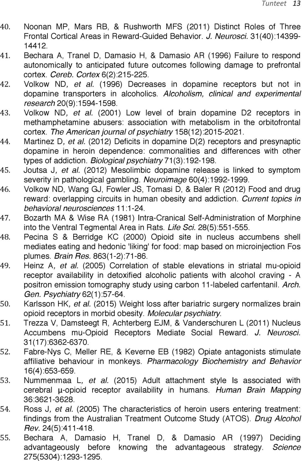 Volkow ND, et al. (1996) Decreases in dopamine receptors but not in dopamine transporters in alcoholics. Alcoholism, clinical and experimental research 20(9):1594-1598. 43. Volkow ND, et al.