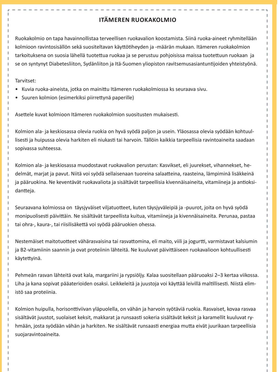 Itämeren ruokakolmion tarkoituksena on suosia lähellä tuote ua ruokaa ja se perustuu pohjoisissa maissa tuote uun ruokaan ja se on syntynyt Diabetesliiton, Sydänliiton ja Itä-Suomen yliopiston