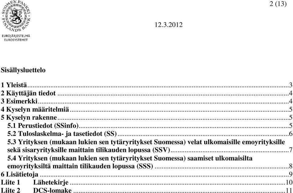 3 Yrityksen (mukaan lukien sen tytäryritykset Suomessa) velat ulkomaisille emoyrityksille sekä sisaryrityksille maittain tilikauden lopussa