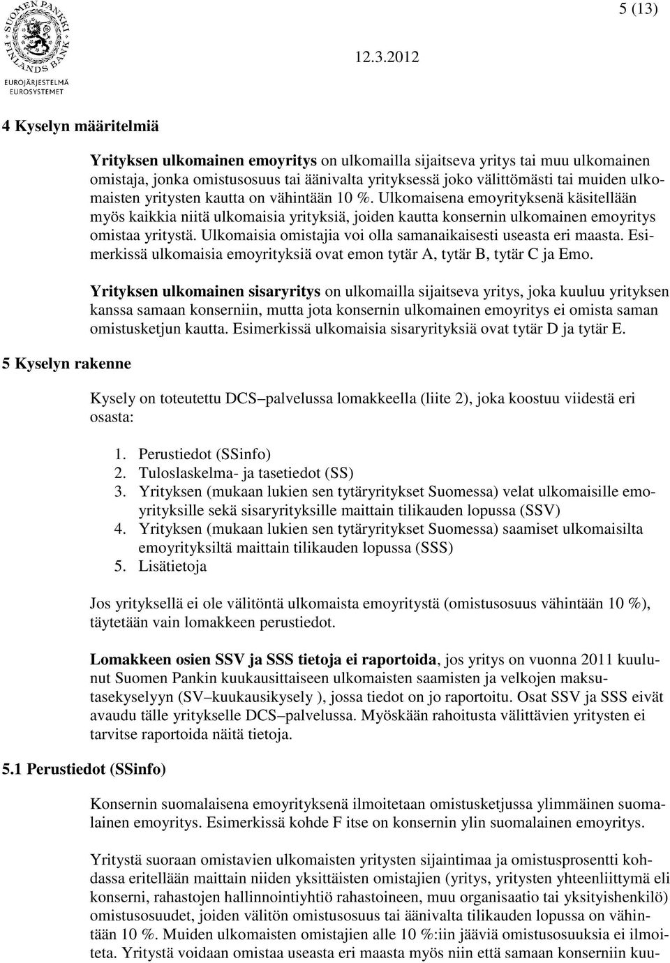 ulkomaisten yritysten kautta on vähintään 10 %. Ulkomaisena emoyrityksenä käsitellään myös kaikkia niitä ulkomaisia yrityksiä, joiden kautta konsernin ulkomainen emoyritys omistaa yritystä.
