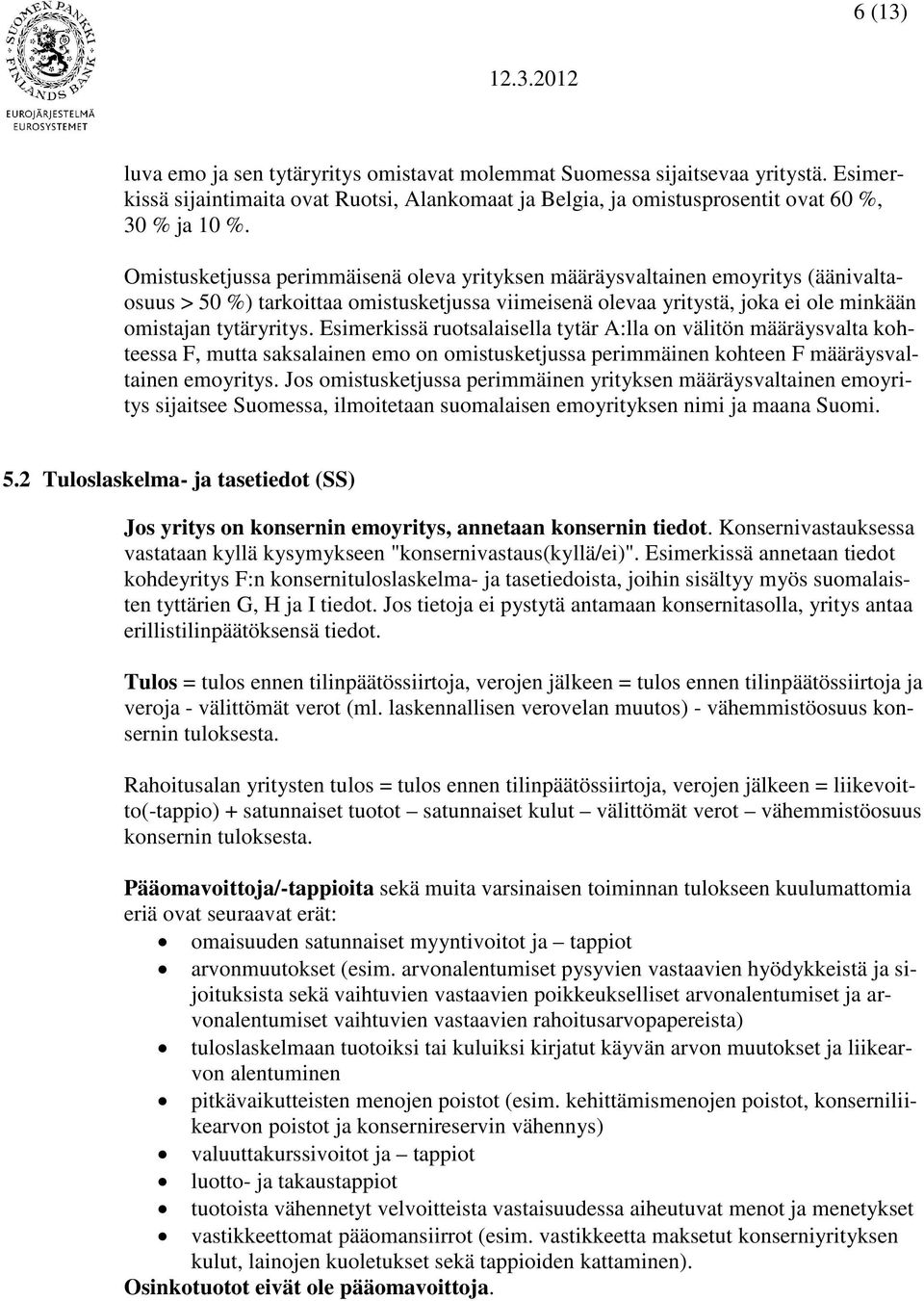 Esimerkissä ruotsalaisella tytär A:lla on välitön määräysvalta kohteessa F, mutta saksalainen emo on omistusketjussa perimmäinen kohteen F määräysvaltainen emoyritys.