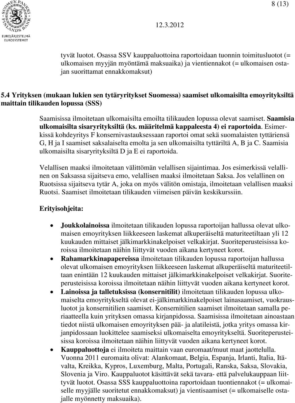 saamiset. Saamisia ulkomaisilta sisaryrityksiltä (ks. määritelmä kappaleesta 4) ei raportoida.