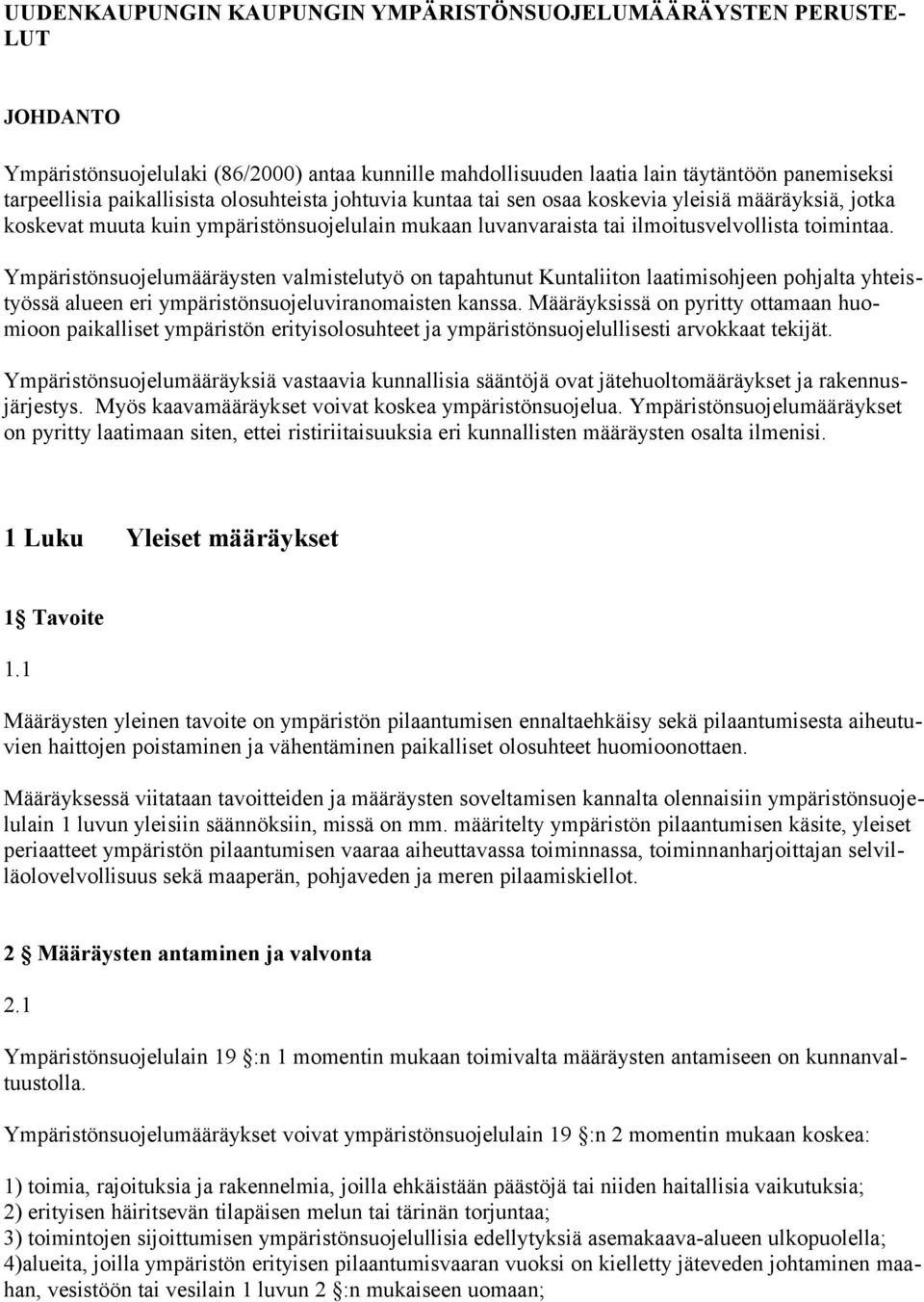Ympäristönsuojelumääräysten valmistelutyö on tapahtunut Kuntaliiton laatimisohjeen pohjalta yhteistyössä alueen eri ympäristönsuojeluviranomaisten kanssa.