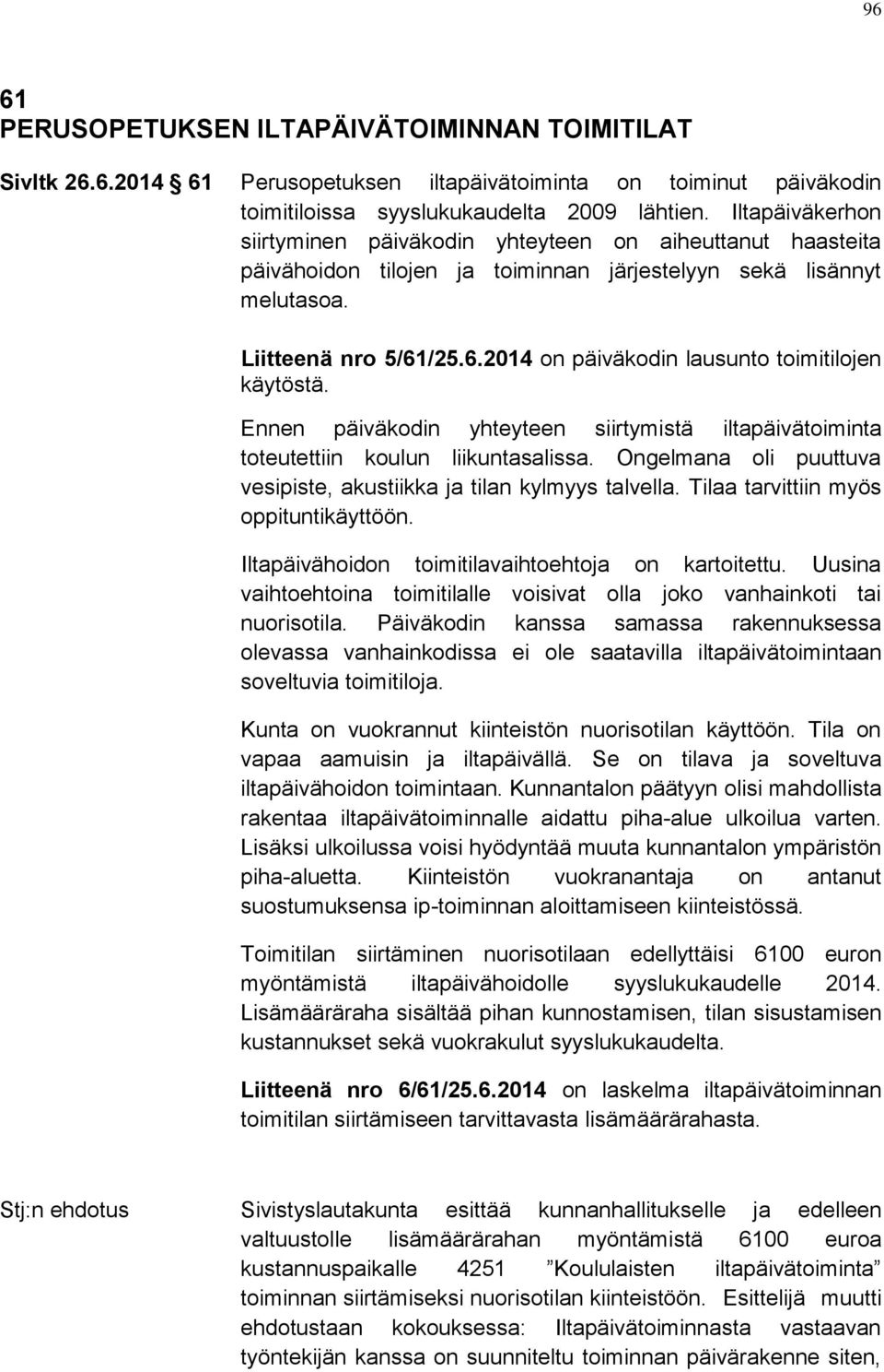 /25.6.2014 on päiväkodin lausunto toimitilojen käytöstä. Ennen päiväkodin yhteyteen siirtymistä iltapäivätoiminta toteutettiin koulun liikuntasalissa.