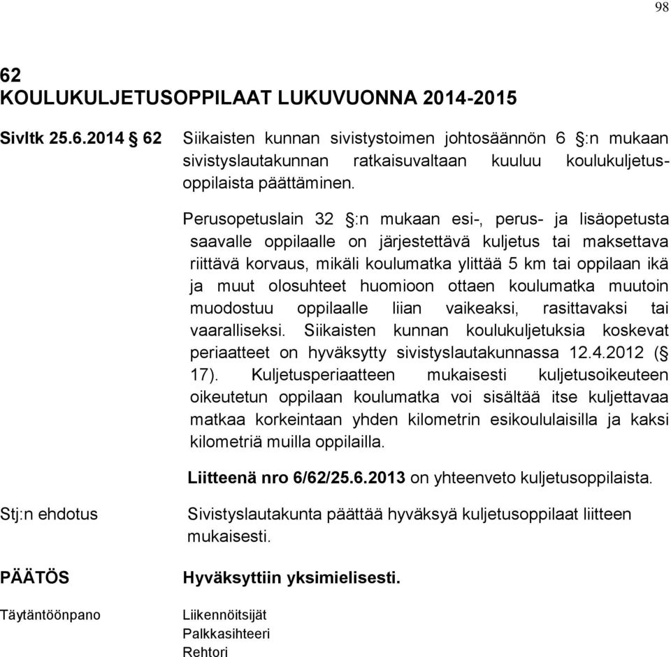 olosuhteet huomioon ottaen koulumatka muutoin muodostuu oppilaalle liian vaikeaksi, rasittavaksi tai vaaralliseksi.