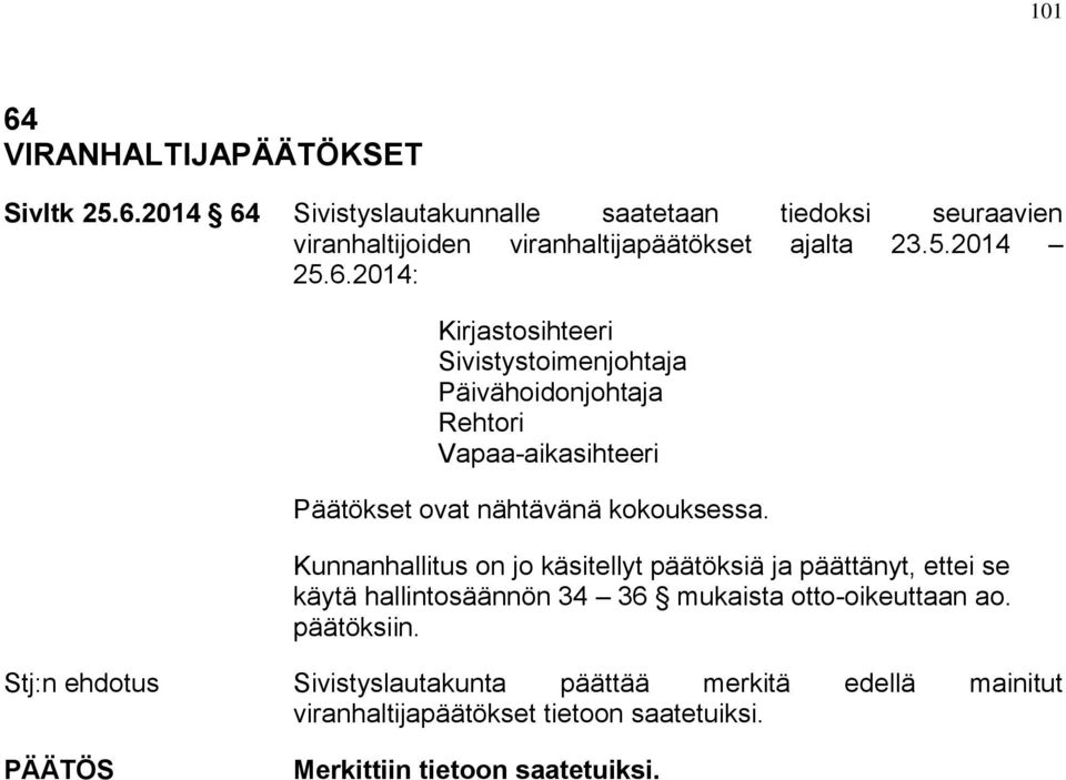 Kunnanhallitus on jo käsitellyt päätöksiä ja päättänyt, ettei se käytä hallintosäännön 34 36 mukaista otto-oikeuttaan ao. päätöksiin.