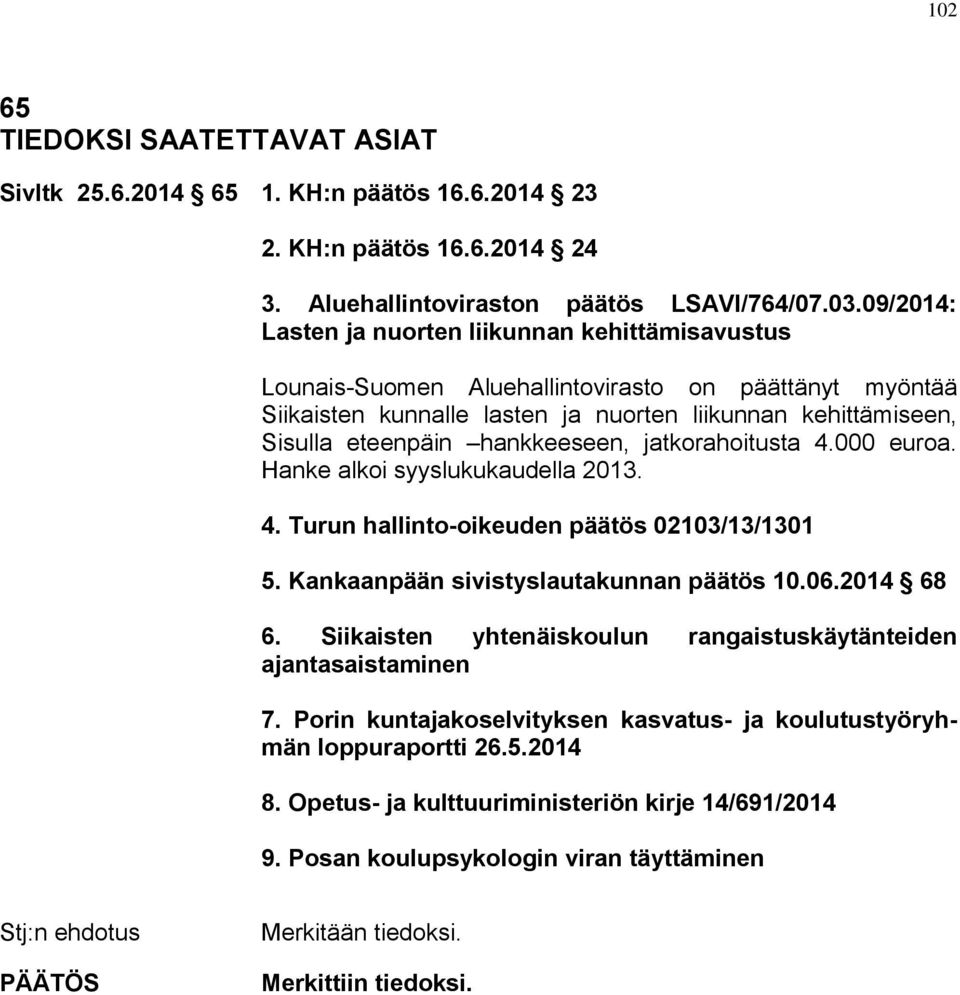 hankkeeseen, jatkorahoitusta 4.000 euroa. Hanke alkoi syyslukukaudella 2013. 4. Turun hallinto-oikeuden päätös 02103/13/1301 5. Kankaanpään sivistyslautakunnan päätös 10.06.2014 68 6.