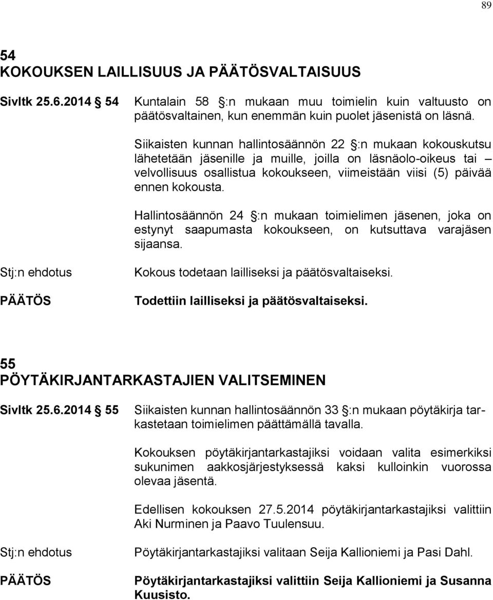 kokousta. Hallintosäännön 24 :n mukaan toimielimen jäsenen, joka on estynyt saapumasta kokoukseen, on kutsuttava varajäsen sijaansa. Stj:n ehdotus Kokous todetaan lailliseksi ja päätösvaltaiseksi.