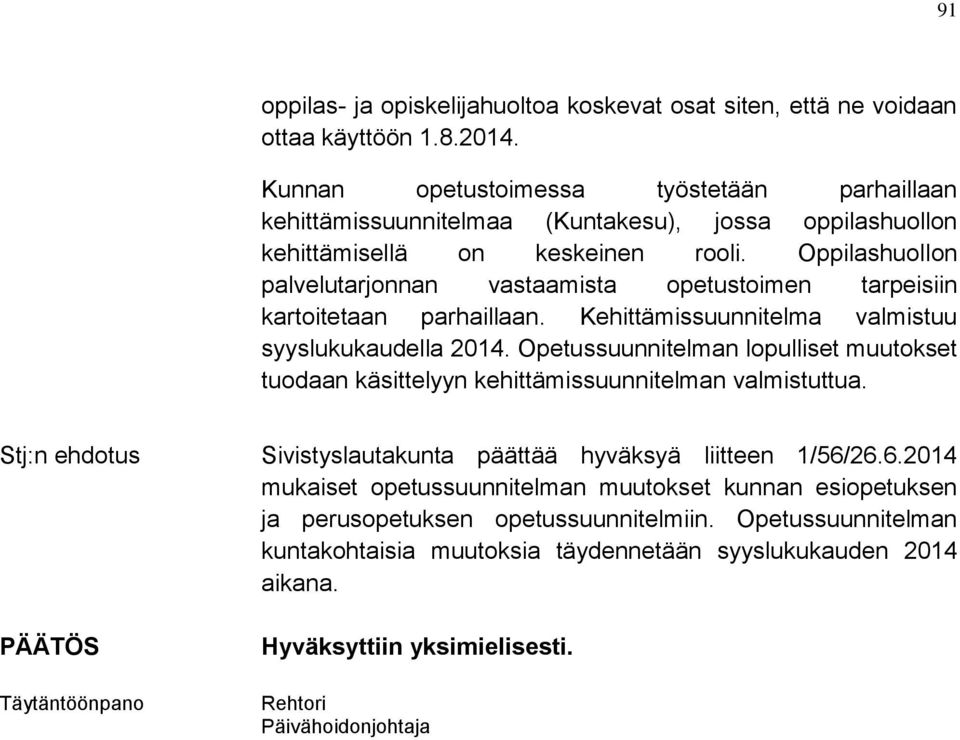 Oppilashuollon palvelutarjonnan vastaamista opetustoimen tarpeisiin kartoitetaan parhaillaan. Kehittämissuunnitelma valmistuu syyslukukaudella 2014.