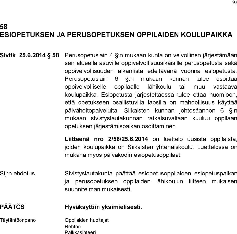 Perusopetuslain 6 :n mukaan kunnan tulee osoittaa oppivelvolliselle oppilaalle lähikoulu tai muu vastaava koulupaikka.
