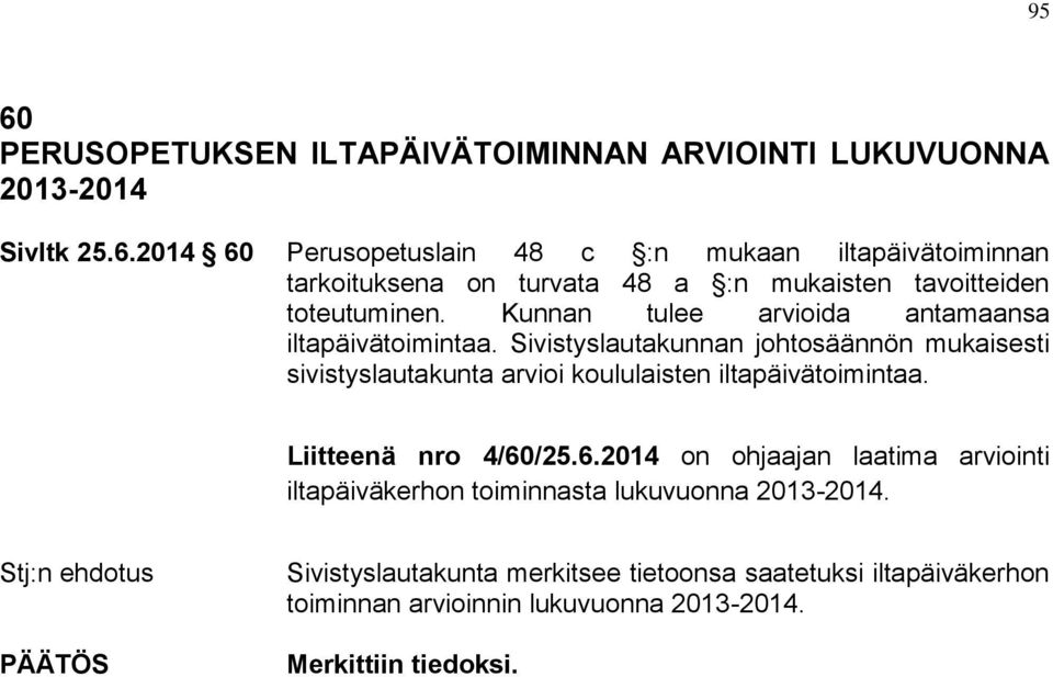 Liitteenä nro 4/60/25.6.2014 on ohjaajan laatima arviointi iltapäiväkerhon toiminnasta lukuvuonna 2013-2014.