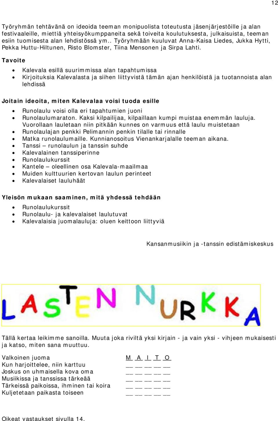 Tavoite Kalevala esillä suurimmissa alan tapahtumissa Kirjoituksia Kalevalasta ja siihen liittyvistä tämän ajan henkilöistä ja tuotannoista alan lehdissä Joitain ideoita, miten Kalevalaa voisi tuoda
