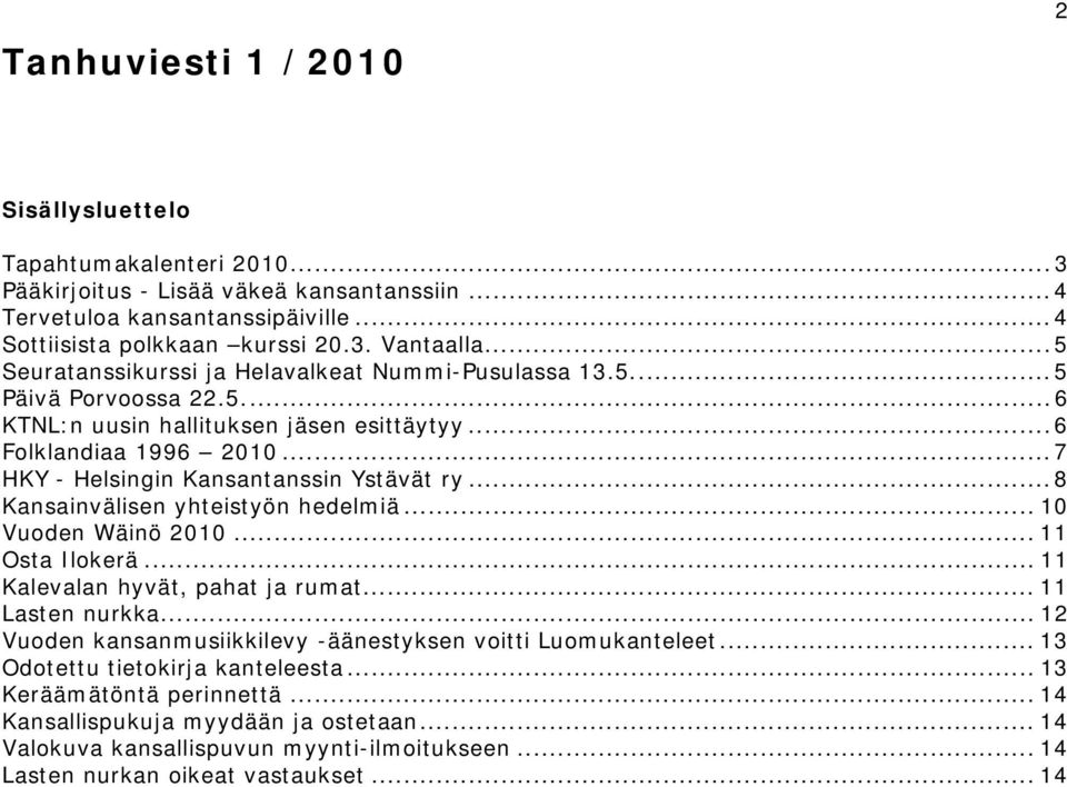 .. 7 HKY - Helsingin Kansantanssin Ystävät ry... 8 Kansainvälisen yhteistyön hedelmiä... 10 Vuoden Wäinö 2010... 11 Osta Ilokerä... 11 Kalevalan hyvät, pahat ja rumat... 11 Lasten nurkka.
